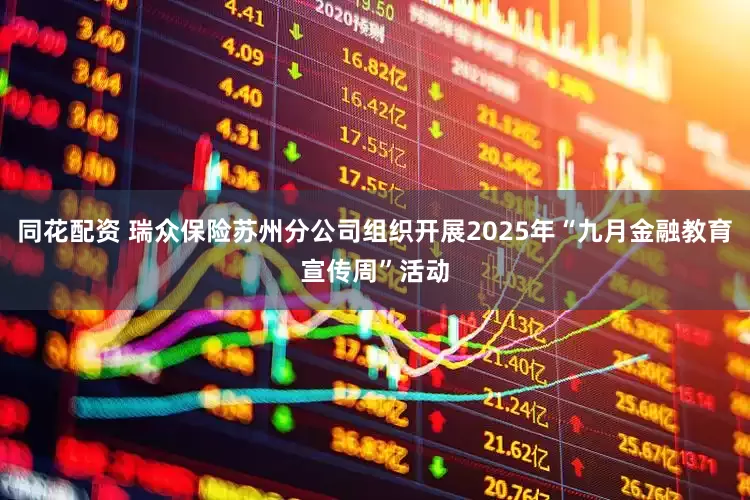 同花配资 瑞众保险苏州分公司组织开展2025年“九月金融教育宣传周”活动